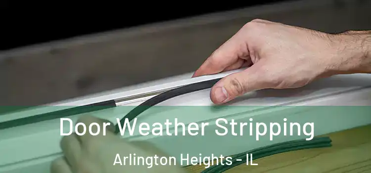  Door Weather Stripping Arlington Heights - IL