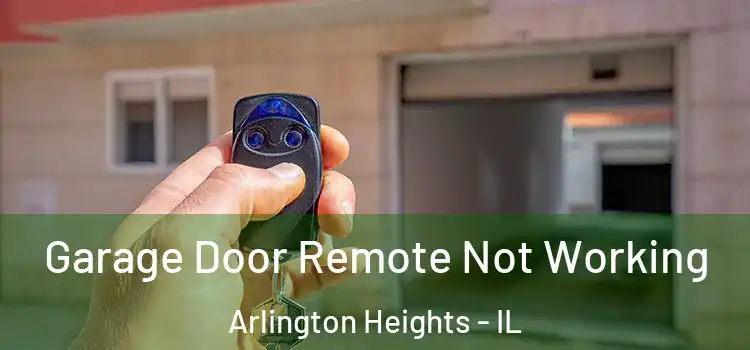  Garage Door Remote Not Working Arlington Heights - IL