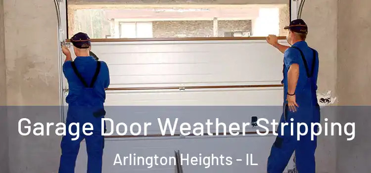  Garage Door Weather Stripping Arlington Heights - IL