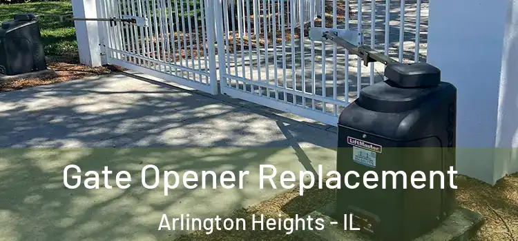  Gate Opener Replacement Arlington Heights - IL