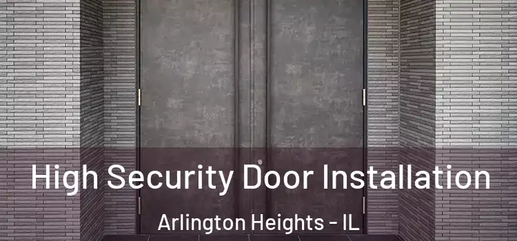  High Security Door Installation Arlington Heights - IL